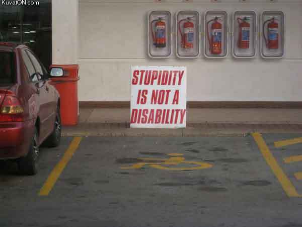 http://pics.kuvaton.com/kuvei/stupidity_is_not_a_disability.jpg